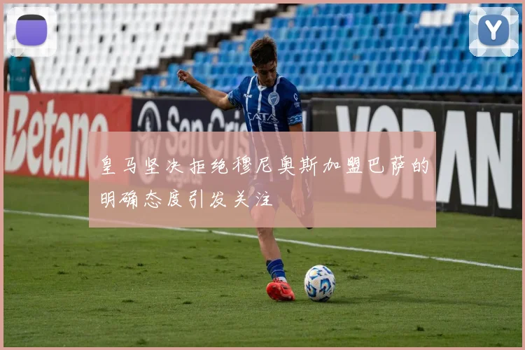 皇马坚决拒绝穆尼奥斯加盟巴萨的明确态度引发关注