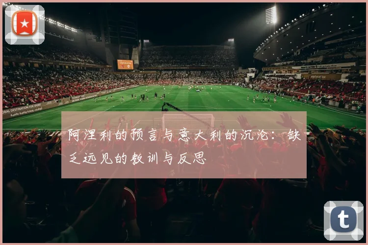 阿涅利的预言与意大利的沉沦：缺乏远见的教训与反思