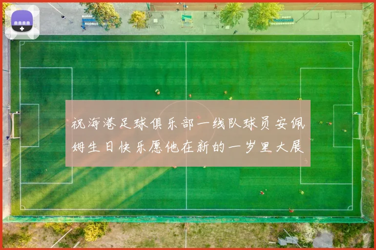 祝海港足球俱乐部一线队球员安佩姆生日快乐愿他在新的一岁里大展宏图